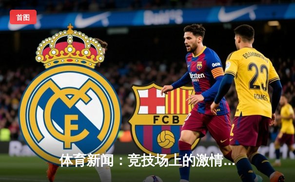 体育新闻：竞技场上的激情与变革，如何塑造全民健康新时代