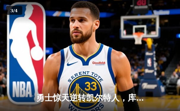 勇士惊天逆转凯尔特人，库里狂砍47分创总决赛纪录 - 3