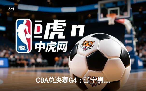 CBA总决赛G4：辽宁男篮加时苦战险胜新疆，赵继伟关键三分锁定赛点 - 3